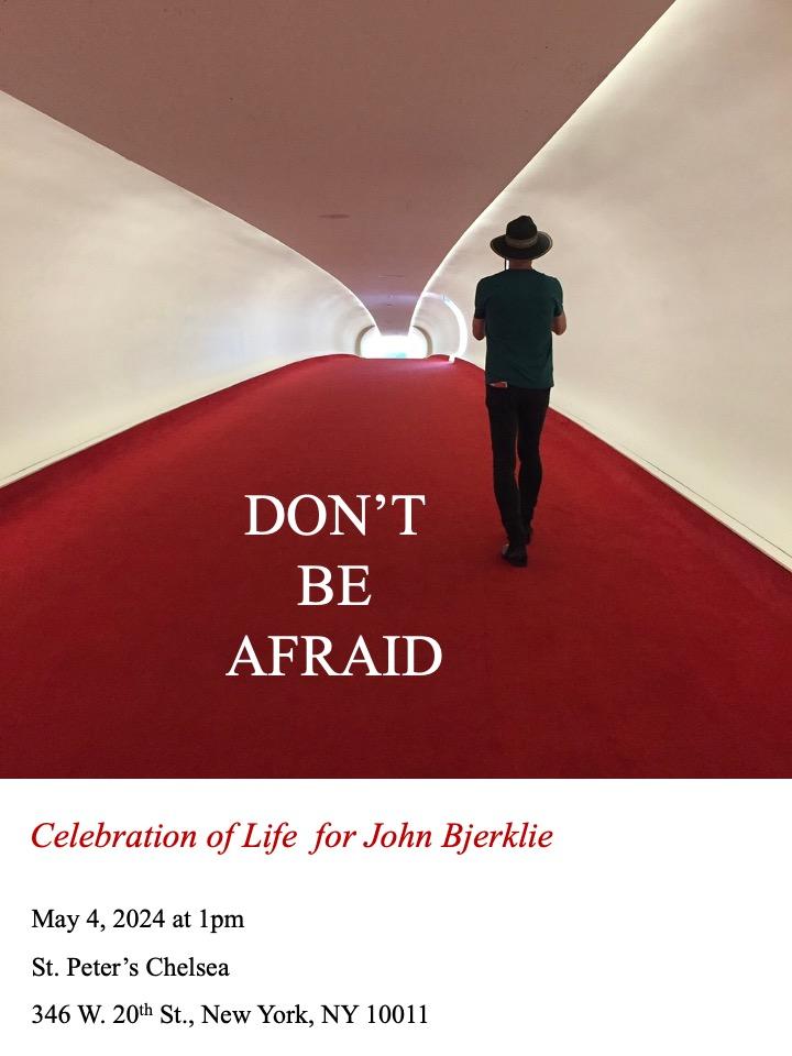 We hope you can join us to celebrate John's Life on May 4, 2024 at 1pm
St. Peter's Chelsea
346 W. 20th Street
New York, NY 10011
